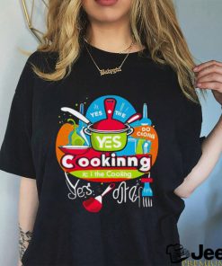 I can do the cooking and cleaning yes art shirt