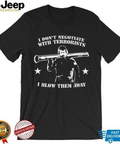 I don’t Negotiate with Terrorists I blow them away art shirt