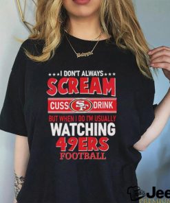 I don’t always scream cuss drink but when I do I’m usually watching 49ers Football shirt