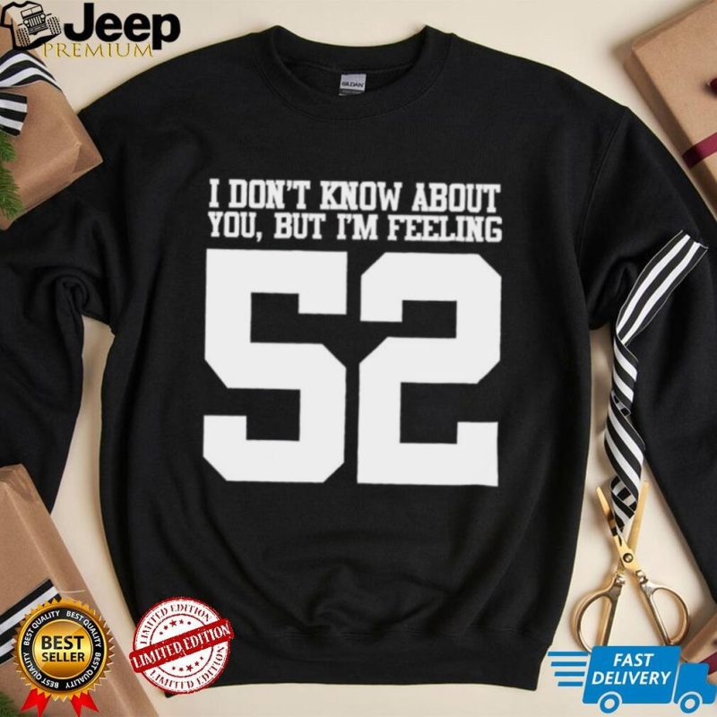 I don’t know about you but I’m feeling 52 2023 t shirt