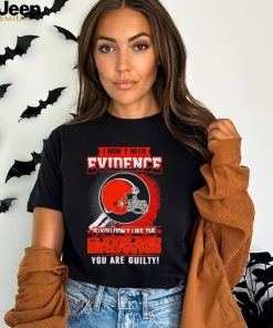 I don’t need evidence if you don’t like the Cleveland Browns you are guilty helmet fingerprint shirt