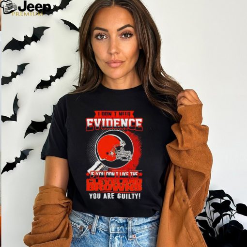 I don’t need evidence if you don’t like the Cleveland Browns you are guilty helmet fingerprint shirt