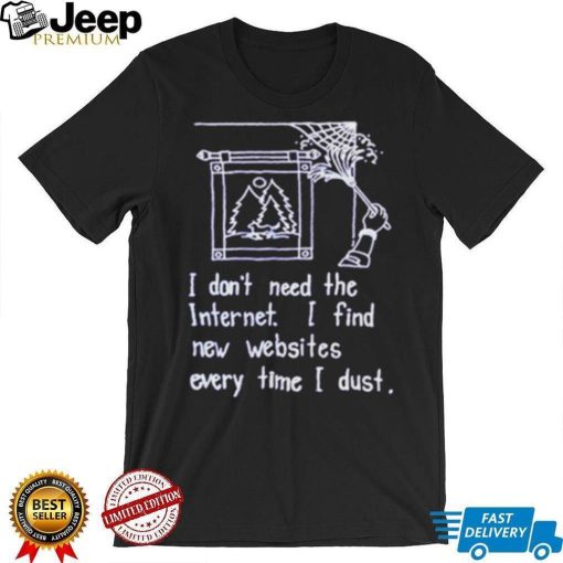 I don’t need the internet shirt