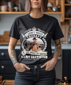 I don’t need therapy i just need to watch Clint eastwood shirt