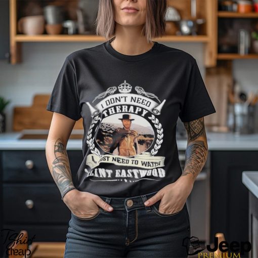 I don’t need therapy i just need to watch Clint eastwood shirt