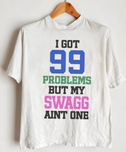 I got 99 problems but my swagg aint one t shirt