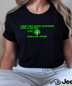 I got my dick sucked for a buck at the Dollar Tree shirt