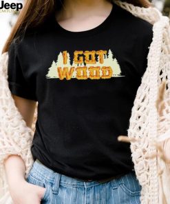 I got wood shirt