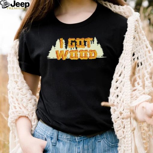 I got wood shirt