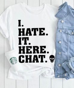 I hate it here chat skull shirt