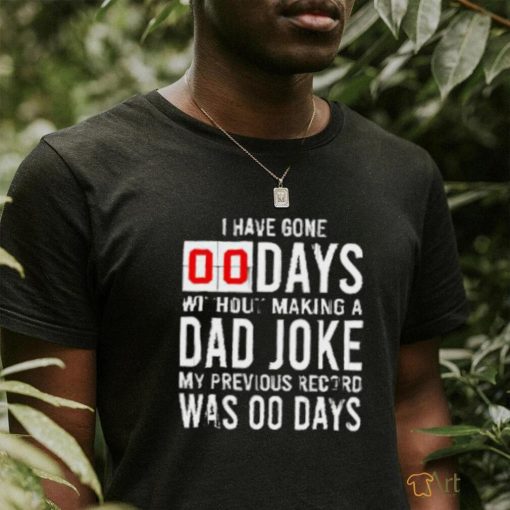 I have gone 0 days without making a dad joke T Shirt