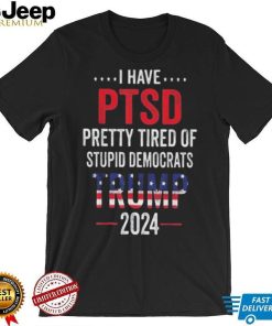 I have ptsd pretty tired of stupid democrats shirt