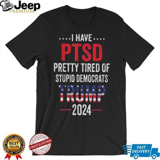 I have ptsd pretty tired of stupid democrats shirt