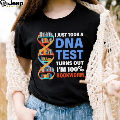 I just took a dna test turns out I’m 100 bookworm shirt