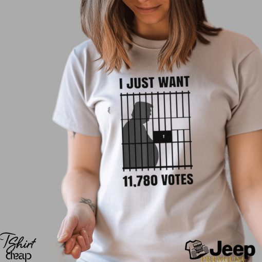 I just want 11780 votes for Donald Trump shirt