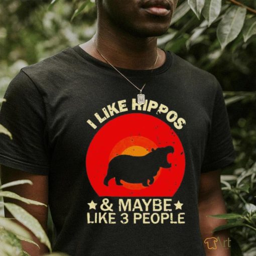 I like hippos and maybe like 3 people shirt