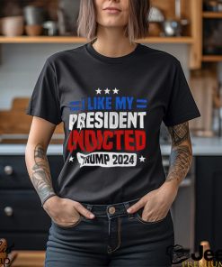 I like my president indicted Trump 2024 shirt