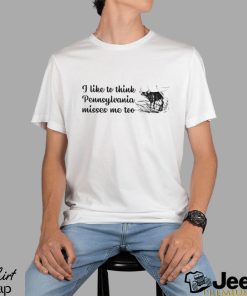 I like to think Pennsylvania misses me too shirt