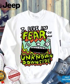 I live in Fear of an Unknown Downside art shirt