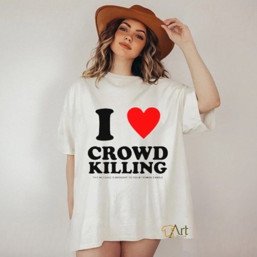 I love Crowd killing shirt