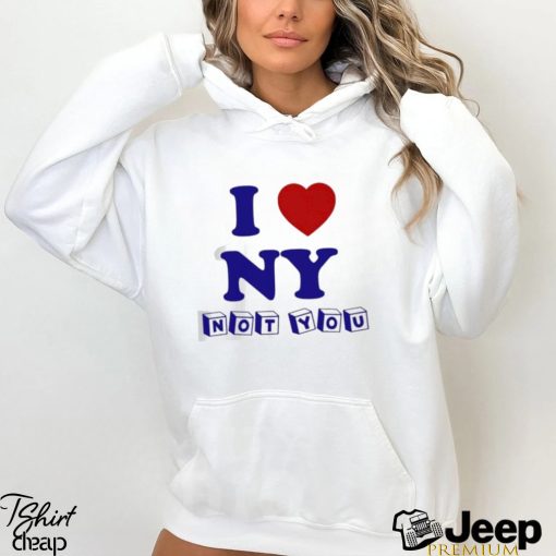 I love NY not you shirt