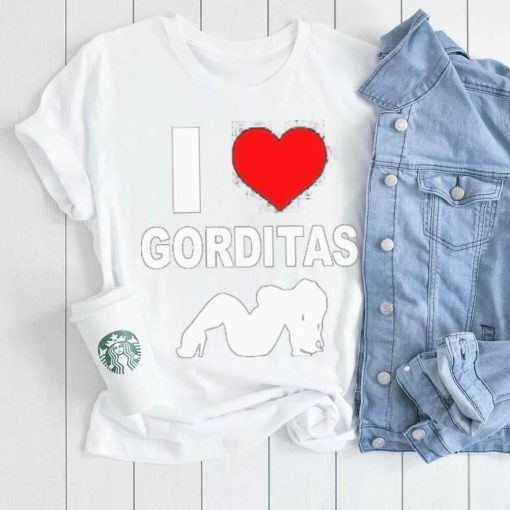 I love gorditas shirt