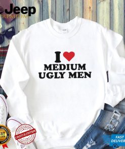 I love medium ugly men shirt