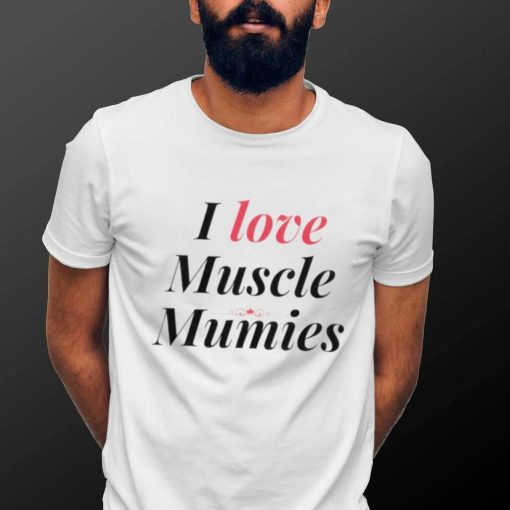 I love muscle mummies shirt