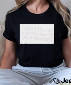 I love titties and wild native pollinators cotton shirt