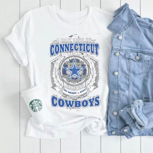 I may live in Connecticut but on game day my heart and soul belongs to Dallas Cowboys shirt