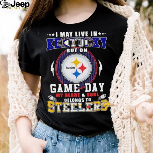 I may live in kentucky but on game day my heart and soul belongs to steelers shirt