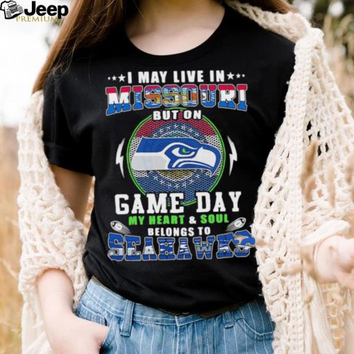 I may live in missouri but on game day my heart and soul belongs to seahawks shirt