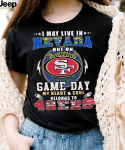 I may live in nevada but on game day my heart and soul belongs to 49ers shirt