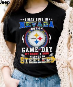 I may live in nevada but on game day my heart and soul belongs to steelers shirt