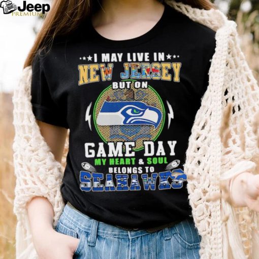 I may live in new jersey but on game day my heart and soul belongs to seahawks shirt