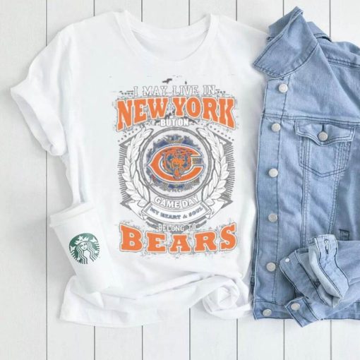 I may live in new york but on game day my heart and soul belongs to chicago bears shirt