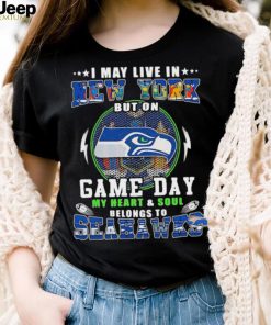 I may live in new york but on game day my heart and soul belongs to seahawks shirt