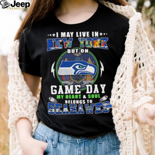 I may live in new york but on game day my heart and soul belongs to seahawks shirt