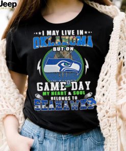 I may live in oklahoma but on game day my heart and soul belongs to seahawks shirt