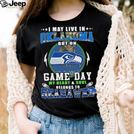 I may live in oklahoma but on game day my heart and soul belongs to seahawks shirt