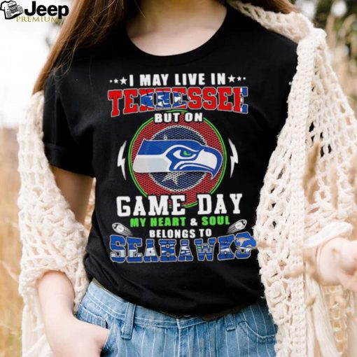 I may live in tennessee but on game day my heart and soul belongs to seahawks shirt