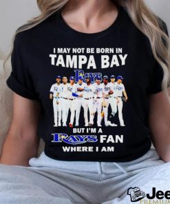 I may not be born in tampa bay but i’m a Tampa Bay Rays fan where i am shirt