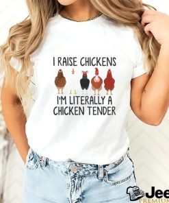 I raise chickens i'm literally a chicken tender t shirt