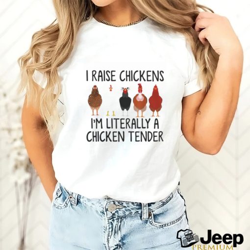 I raise chickens i'm literally a chicken tender t shirt