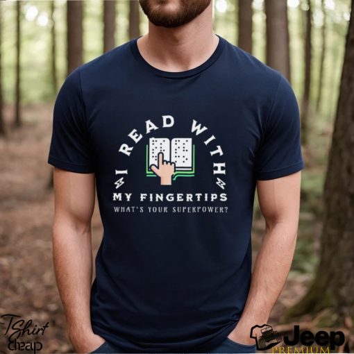 I read with my Fingertips what’s your superpower book shirt