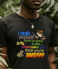 I stab myself once or twice a day what makes think you’re safe frog T Shirt