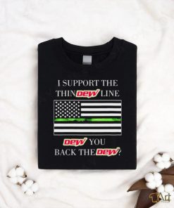 I support the thin Mountain Dew line Mountain Dew you back the Mountain Dew American flag shirt