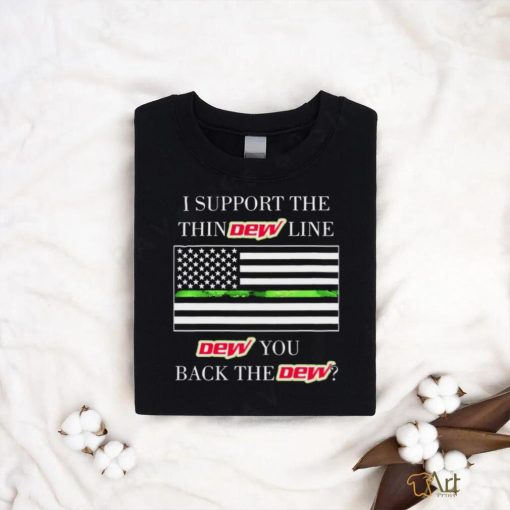 I support the thin Mountain Dew line Mountain Dew you back the Mountain Dew American flag shirt