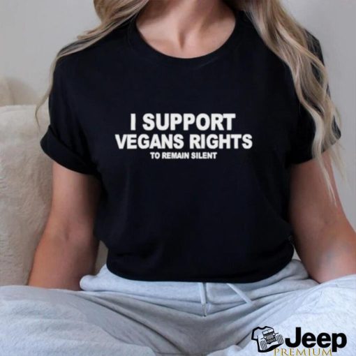 I support vegans rights to remain silent shirt