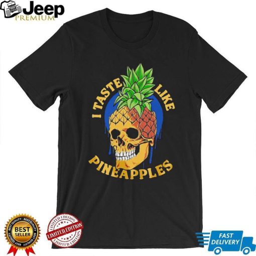 I taste like pineapples shirt